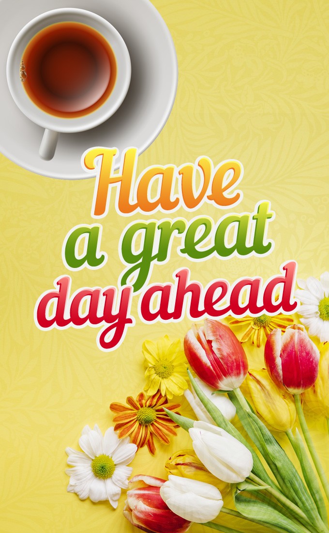 Have a Great Day ahead vertical tall image with tulips and cup of tea (tall rectangle shape picture)