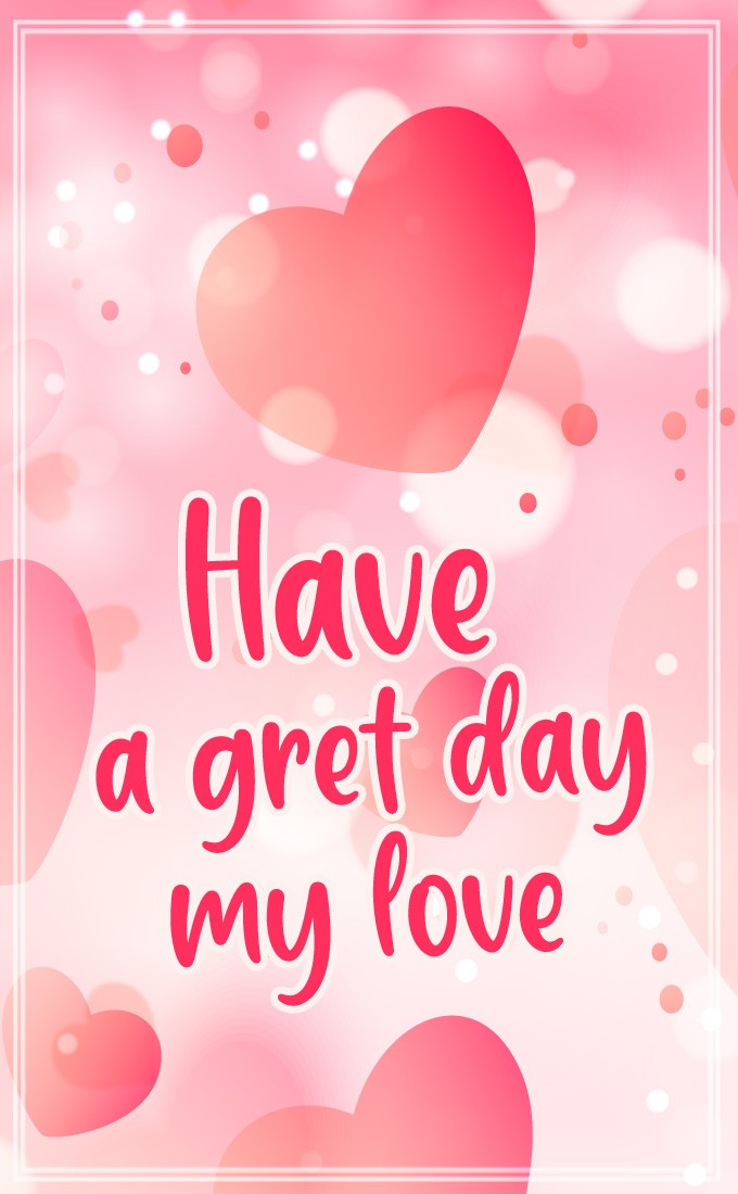 Have a Great Day My Love vertical tall image with hearts (tall rectangle shape picture)