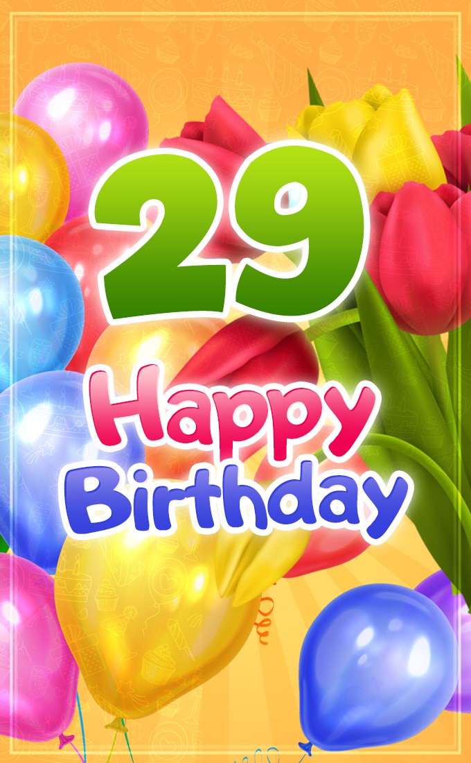 Happy 29th Birthday picture with colorful balloons and tulips (tall rectangle shape picture)