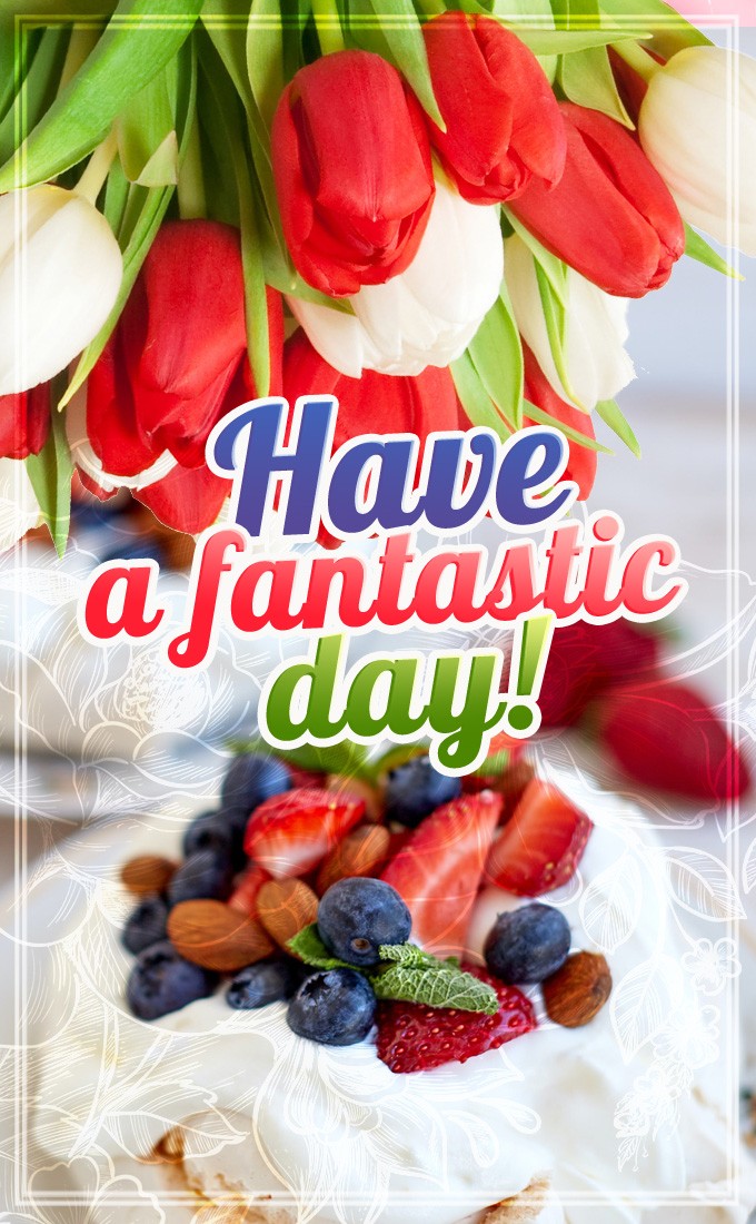 Have a Fanatsic Day vertical tall picture with flowers and berry cake (tall rectangle shape picture)