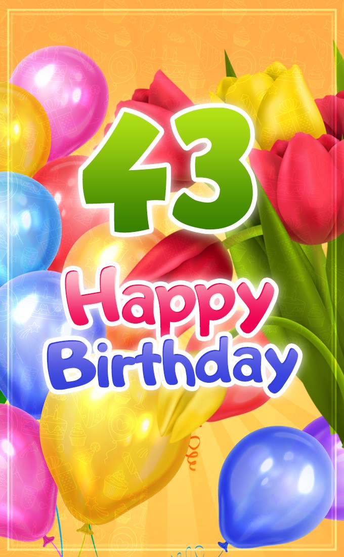 Happy 43rd Birthday image with colorful tulips and balloons (tall rectangle shape picture)