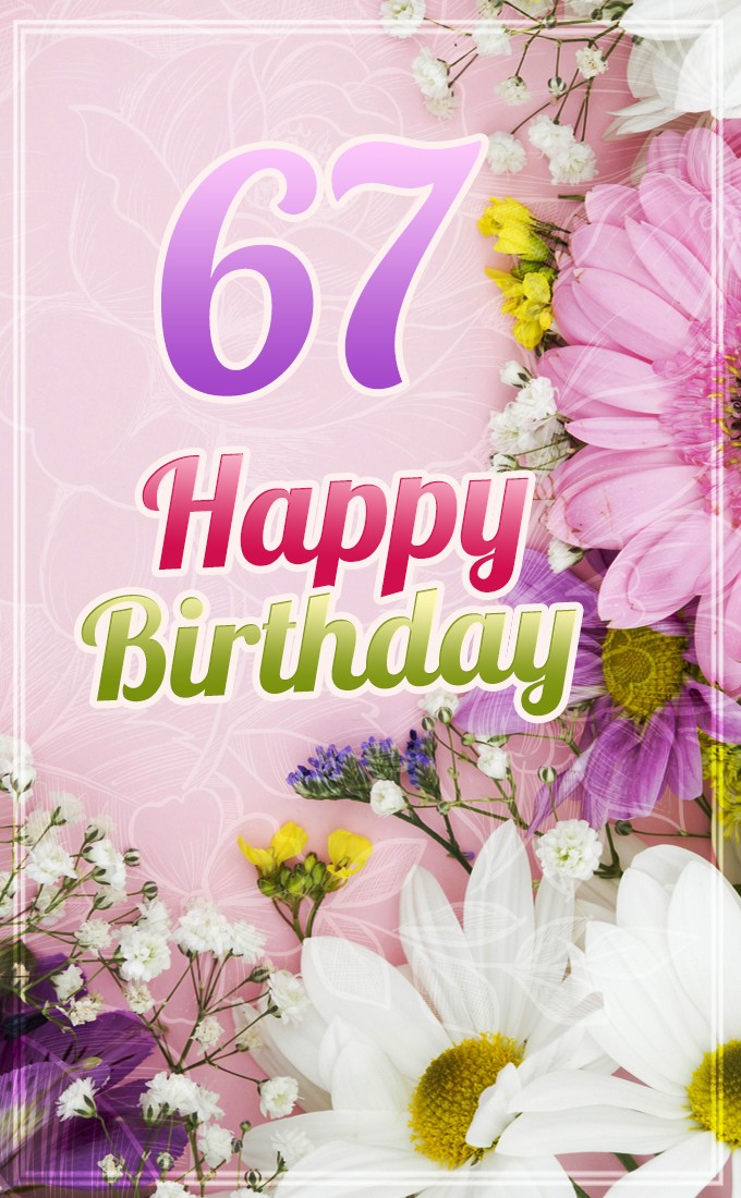 Happy 67th Birthday picture with beautiful flowers (tall rectangle shape picture)