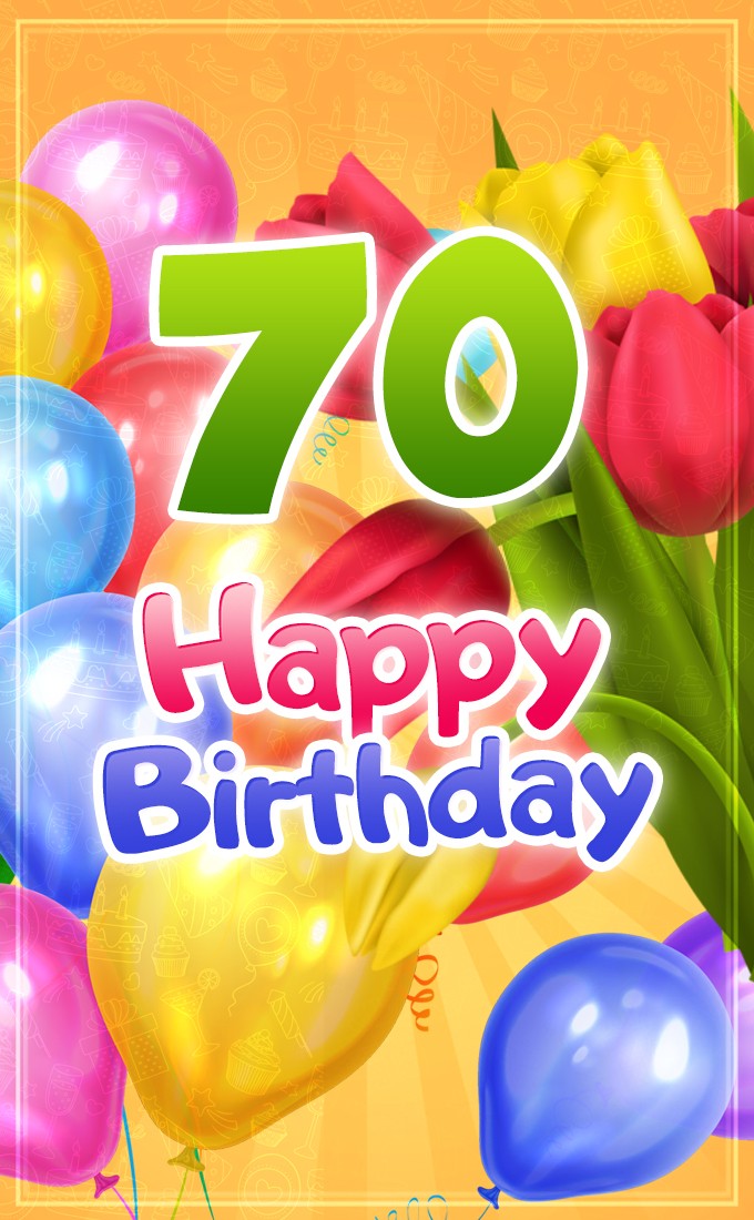 Happy 70th Birthday picture with colorful tulips and balloons (tall rectangle shape picture)