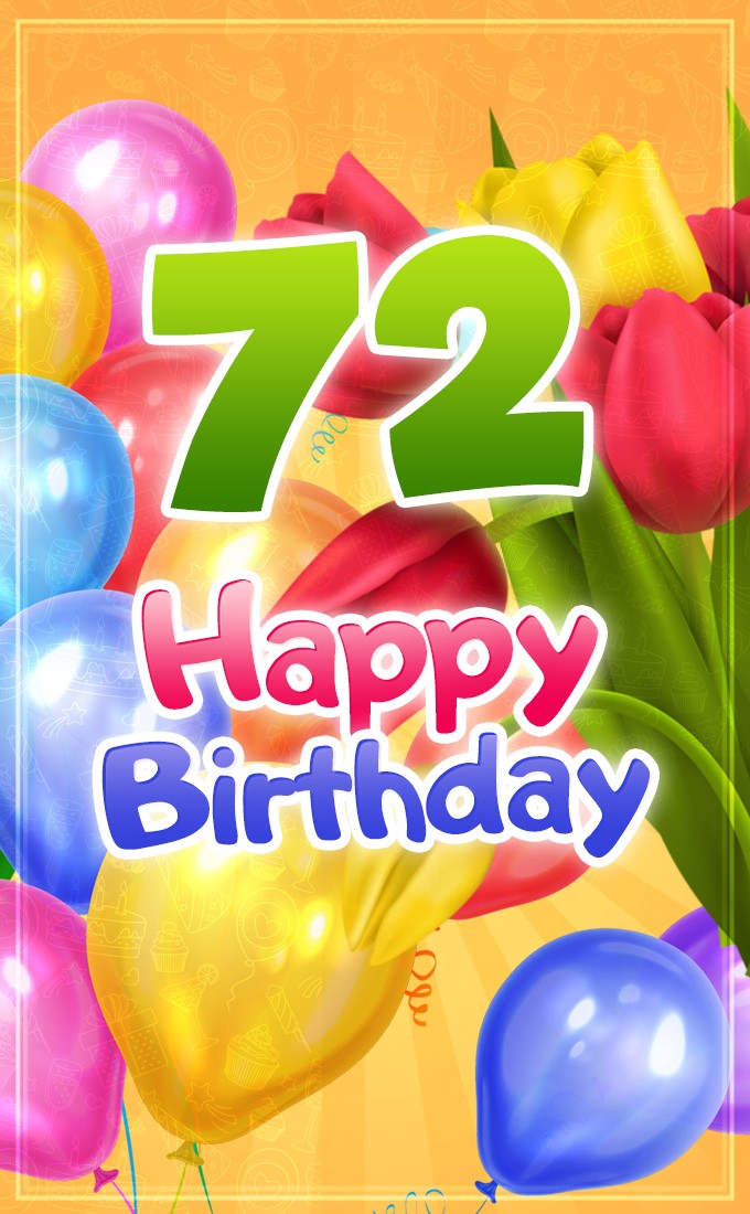 Happy 72nd Birthday picture with colorful tulips and balloons (tall rectangle shape picture)