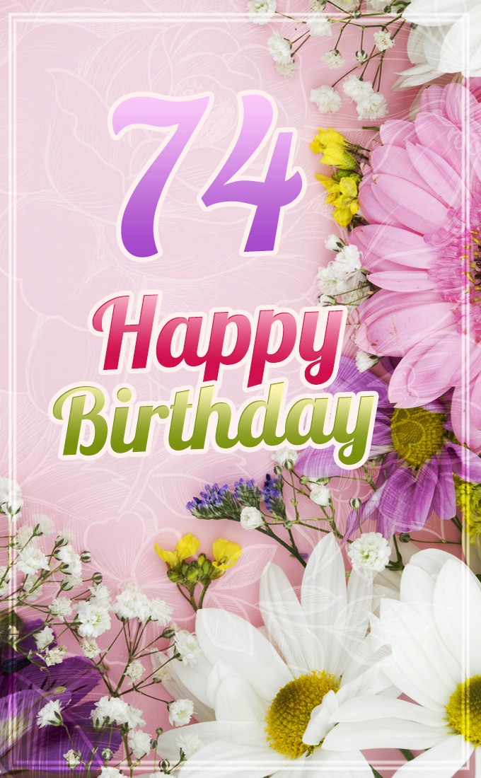 Happy 74th Birthday Greeting Card with beautiful flowers (tall rectangle shape picture)