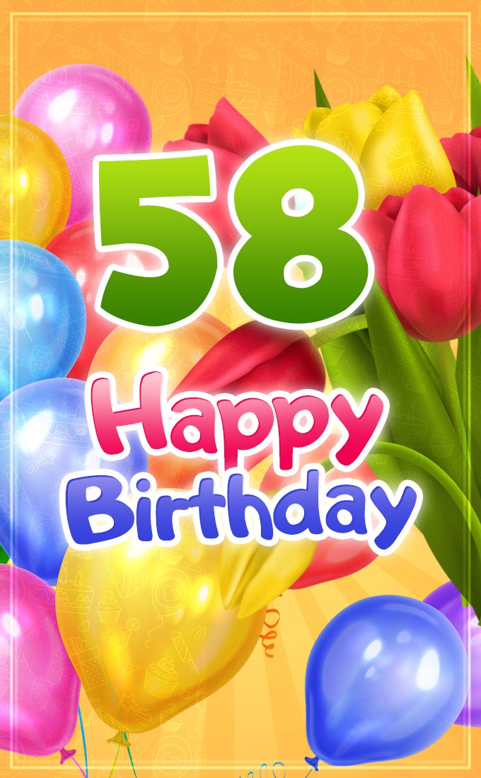 Happy 58th Birthday image with colorful tulips and balloons (tall rectangle shape picture)