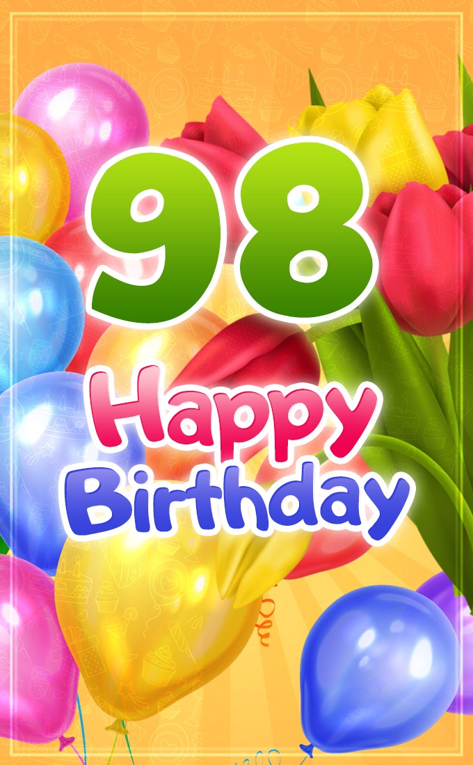 Happy 98th Birthday picture with colorful tulips and balloons (tall rectangle shape picture)