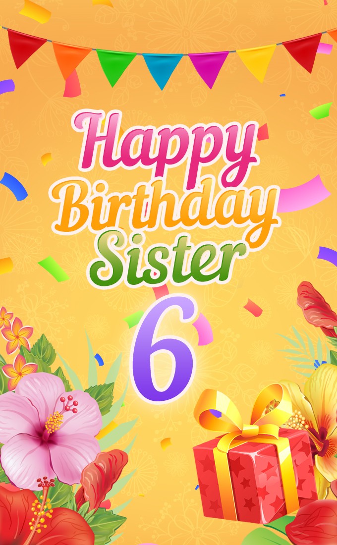 Happy 6th Birthday Sister Image (tall rectangle shape picture)