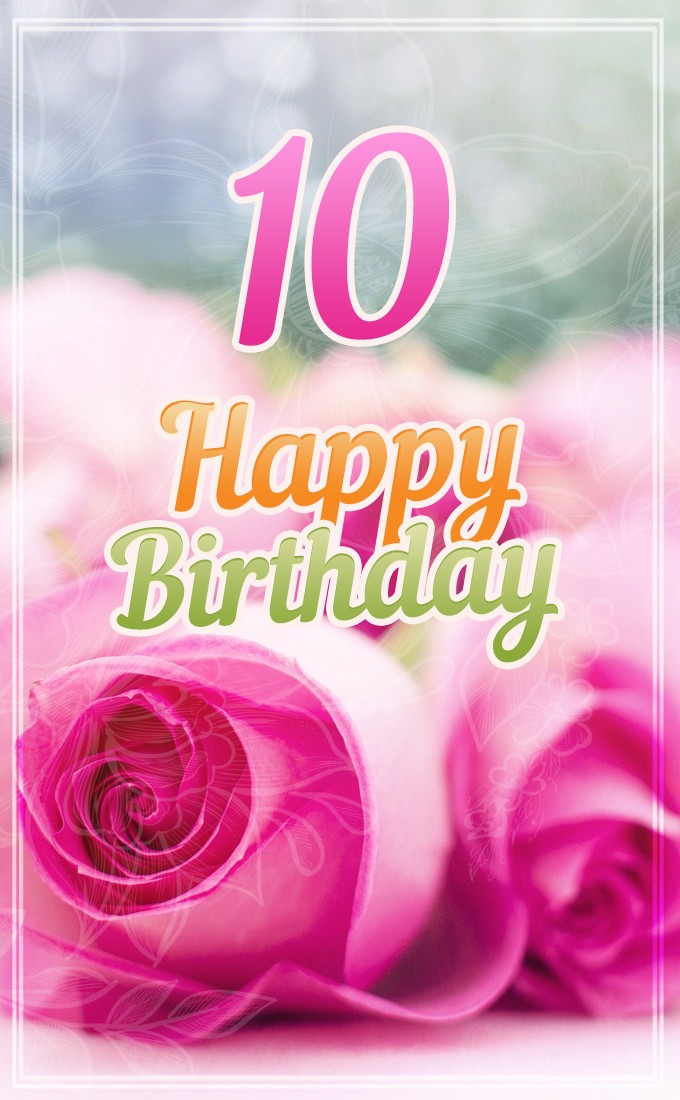 Happy 10th Birthday Image with beautiful pink roses (tall rectangle shape picture)