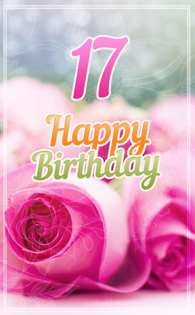 Happy 17th Birthday picture with pink roses (tall rectangle shape picture)