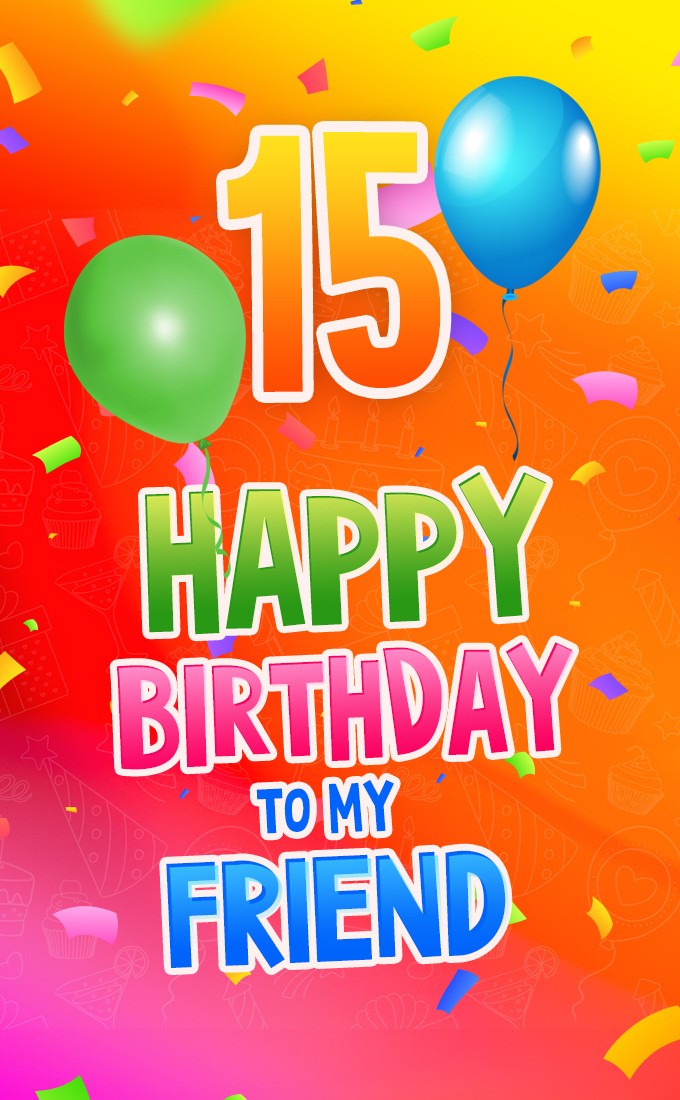 Happy 15th Birthday my Friend Image (tall rectangle shape picture)