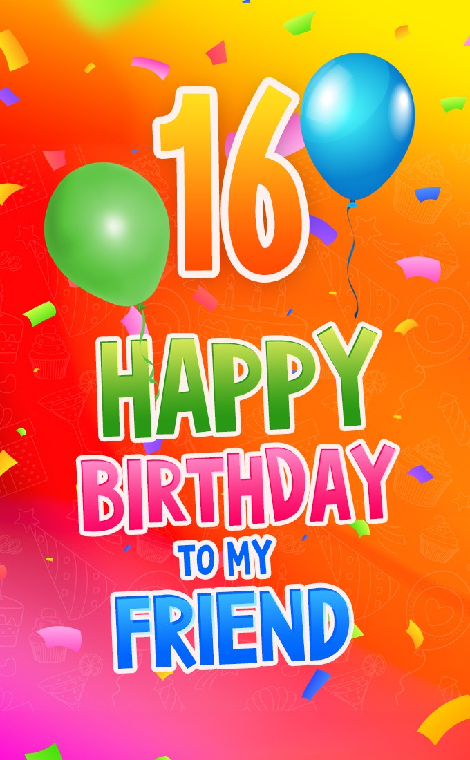 Happy 16th Birthday my Friend Image (tall rectangle shape picture)