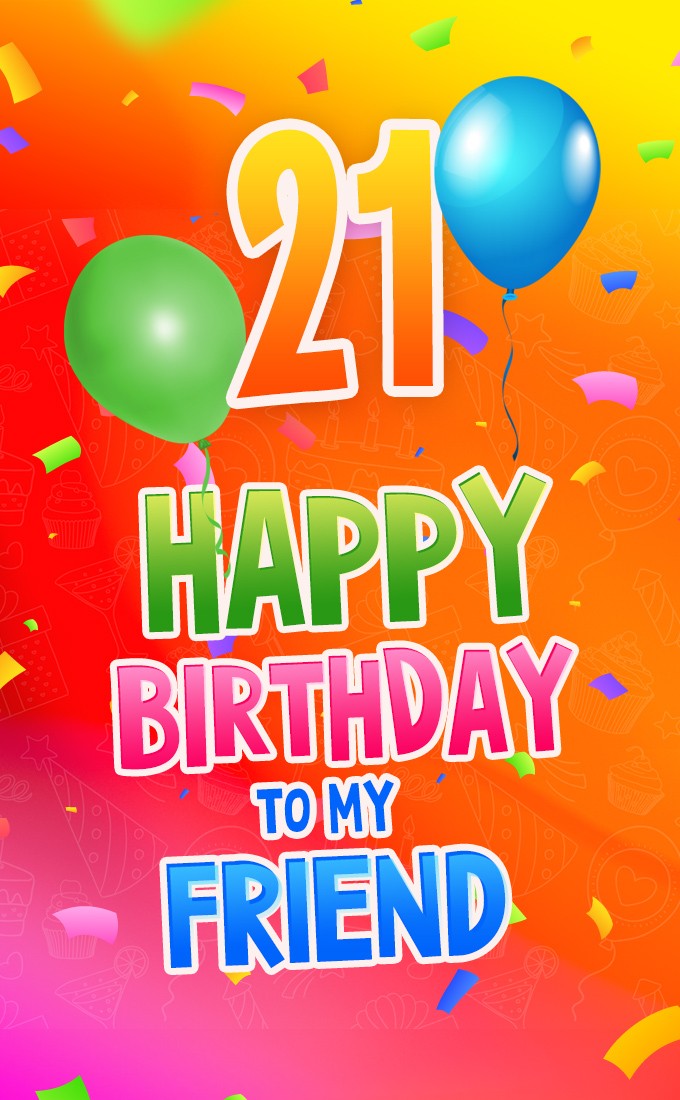 Happy 21th Birthday my Friend Image (tall rectangle shape picture)