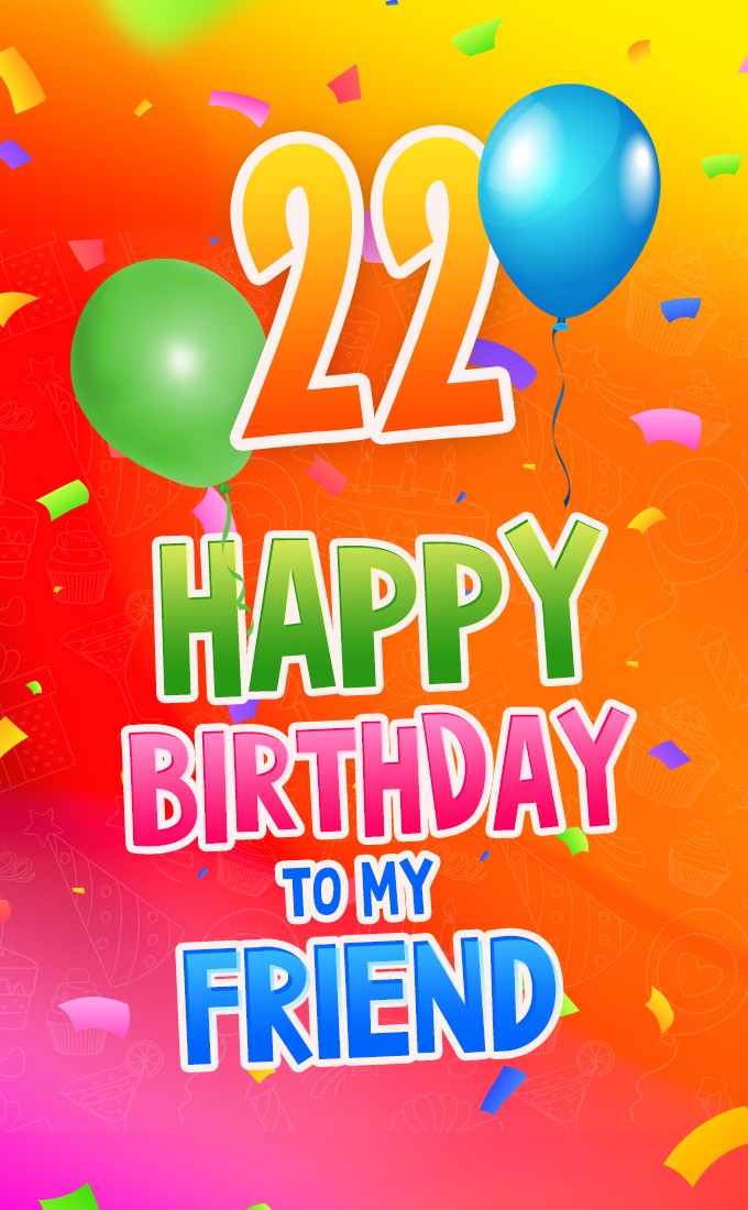 Happy 22nd Birthday my Friend Image (tall rectangle shape picture)