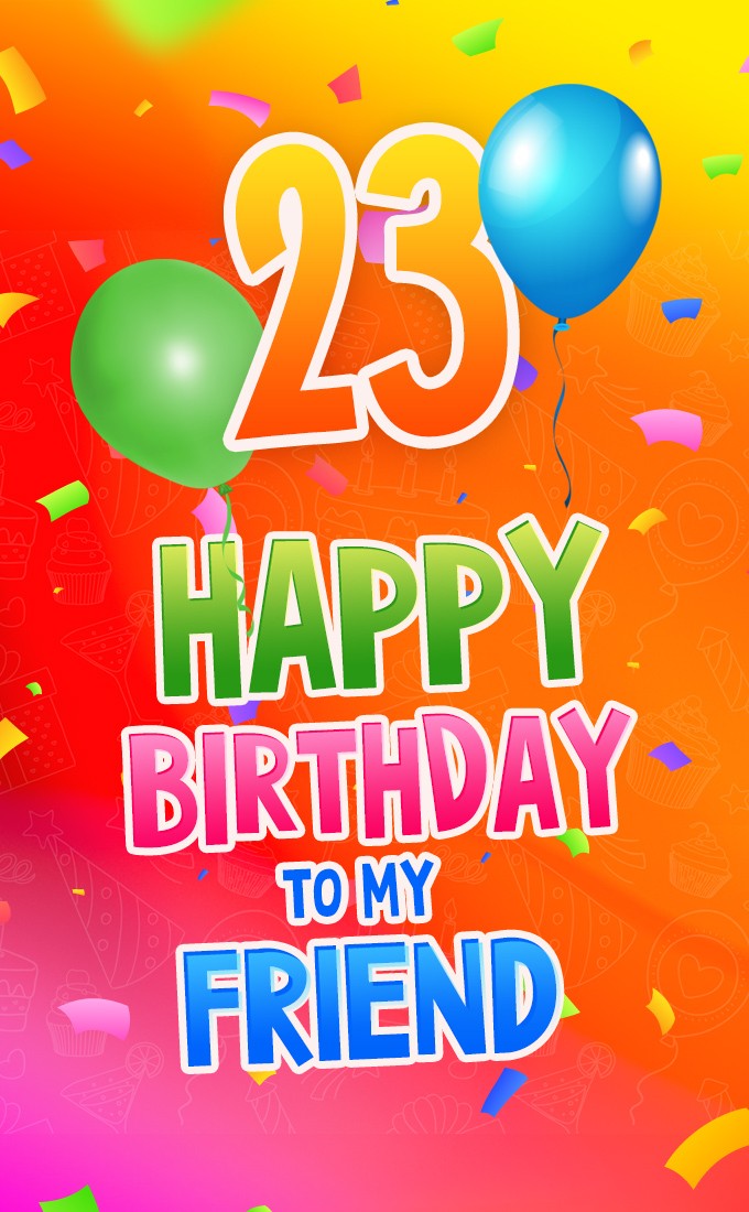 Happy 23rd Birthday my Friend Image (tall rectangle shape picture)