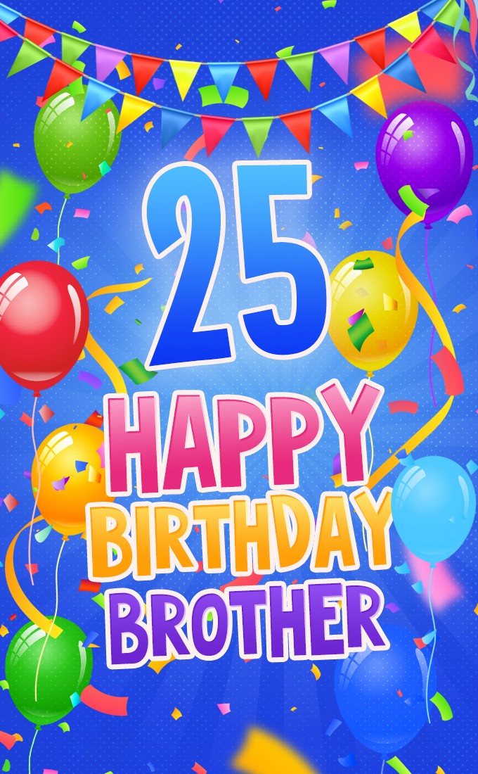 Happy 25th Birthday Brother vertical tall Image (tall rectangle shape picture)