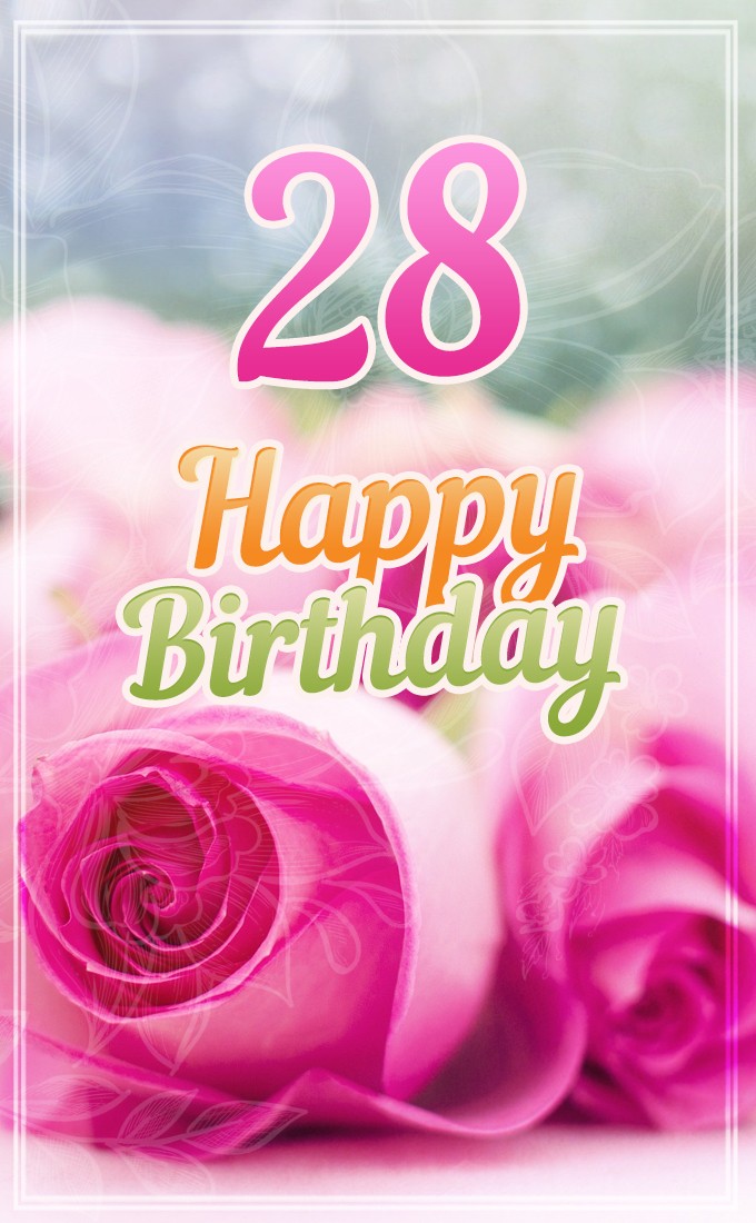 Happy 28th Birthday picture with pink roses (tall rectangle shape picture)