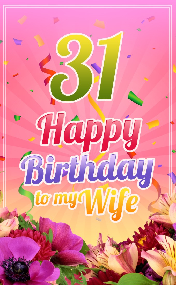 Happy 31st Birthday Wife Image with confetti and flowers (tall rectangle shape picture)