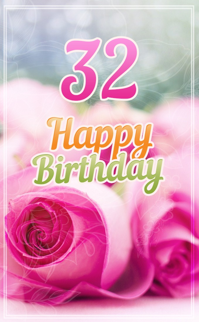 Happy 32nd Birthday Birthday Card with pink roses (tall rectangle shape picture)