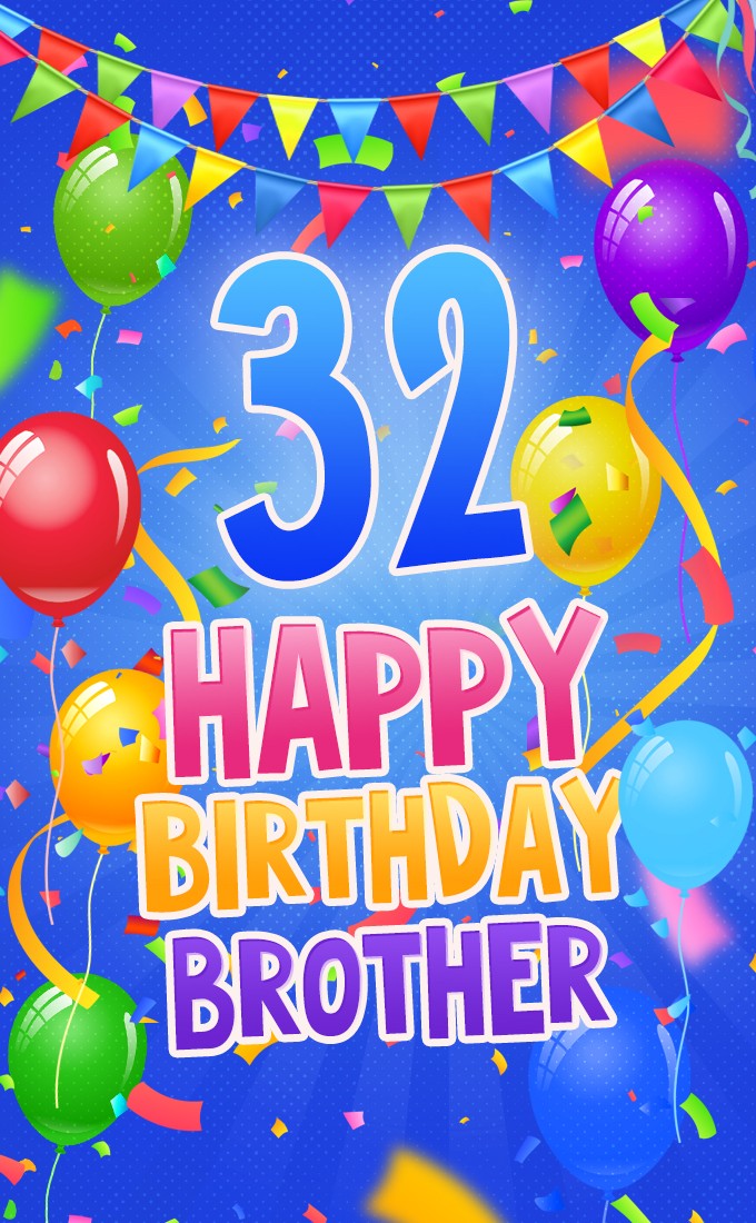 Happy 32nd Birthday Brother Image with colorful balloons on blue background (tall rectangle shape picture)