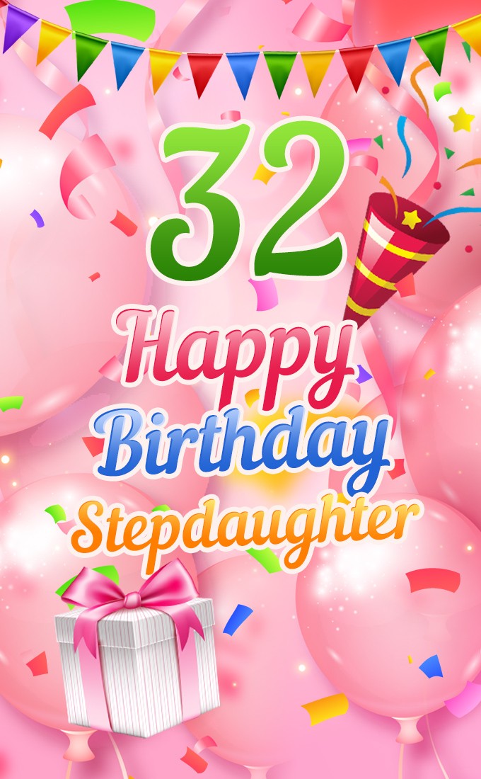 Happy 32nd Birthday Stepdaughter picture with pink balloons and coloful confetti (tall rectangle shape picture)