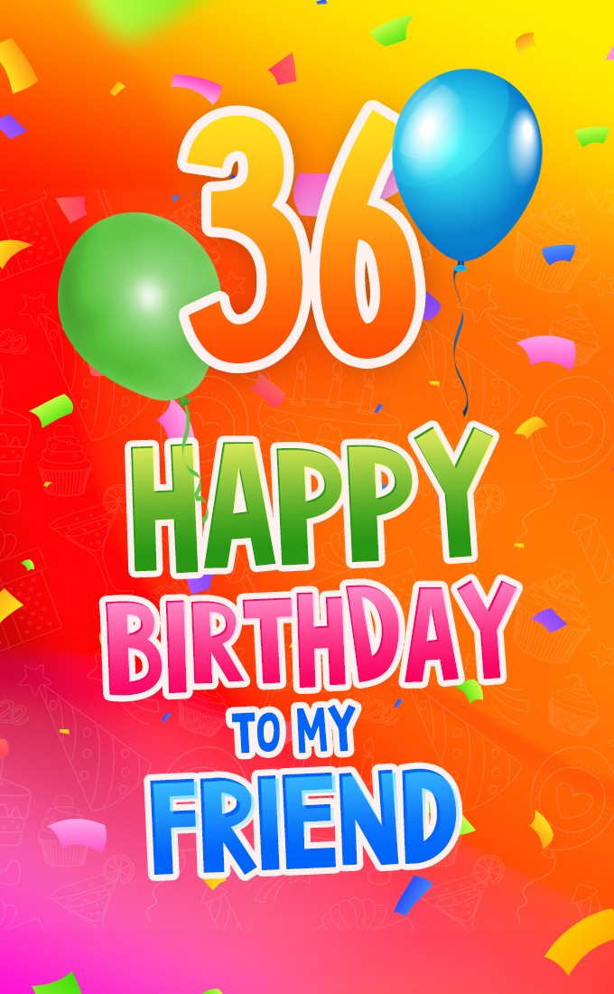 Happy 36th Birthday my Friend Image (tall rectangle shape picture)