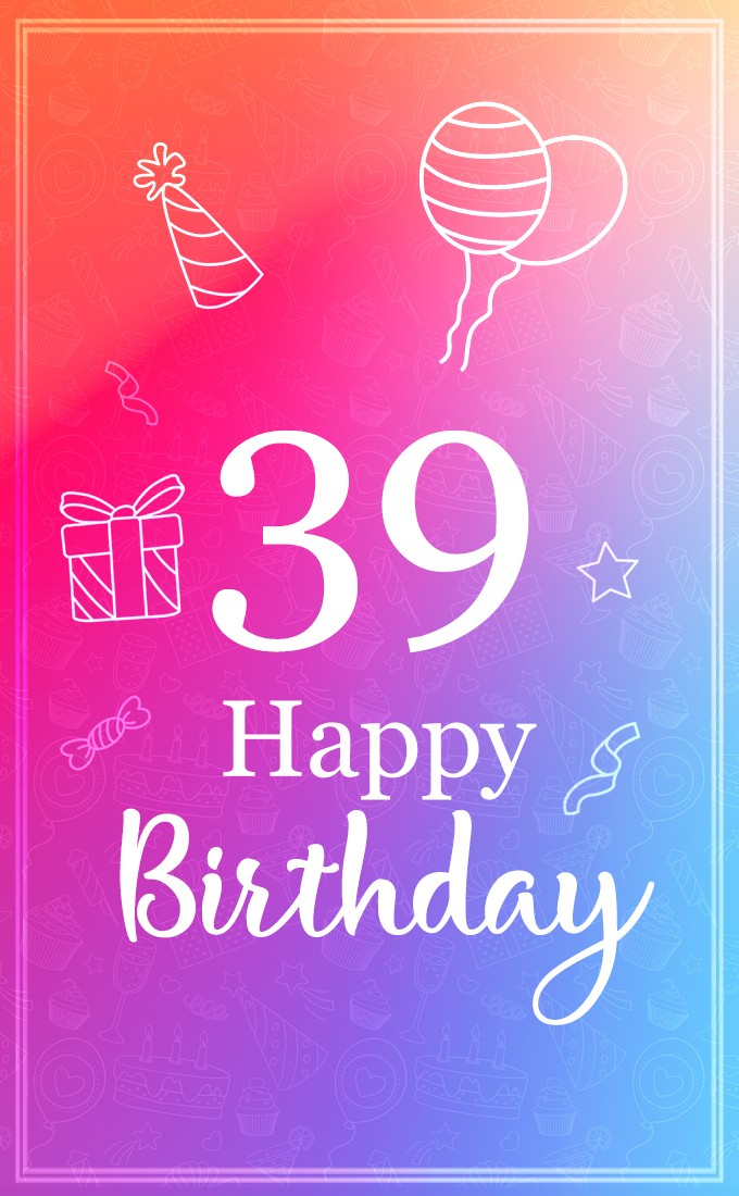 Happy Birthday 39 Years Old, beautiful greeting card (tall rectangle shape picture)