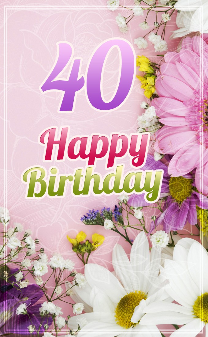 Happy 40th Birthday image with delicate spring flowers (tall rectangle shape picture)