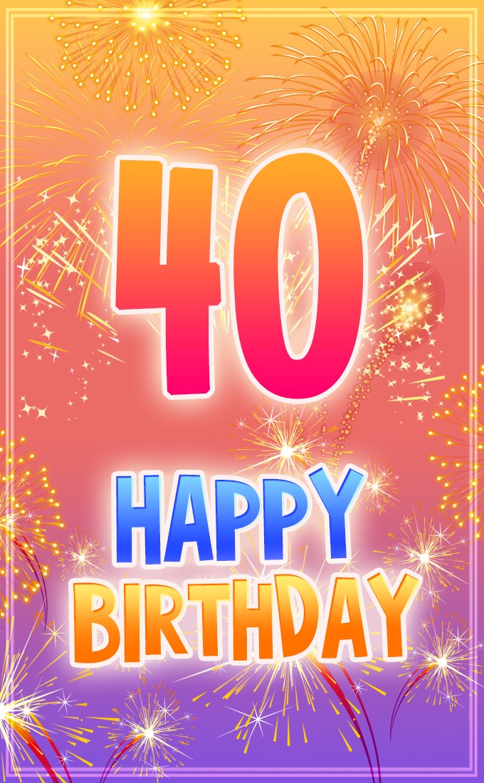 Happy 40th Birthday greting card with fireworks (tall rectangle shape picture)