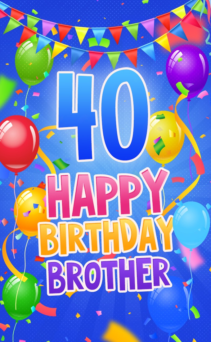 Happy 40th Birthday Brother Image (tall rectangle shape picture)