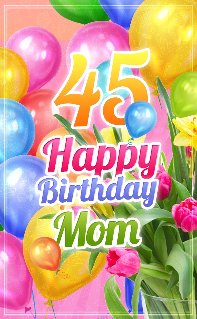 Happy 45th Birthday Mom Image (tall rectangle shape picture)