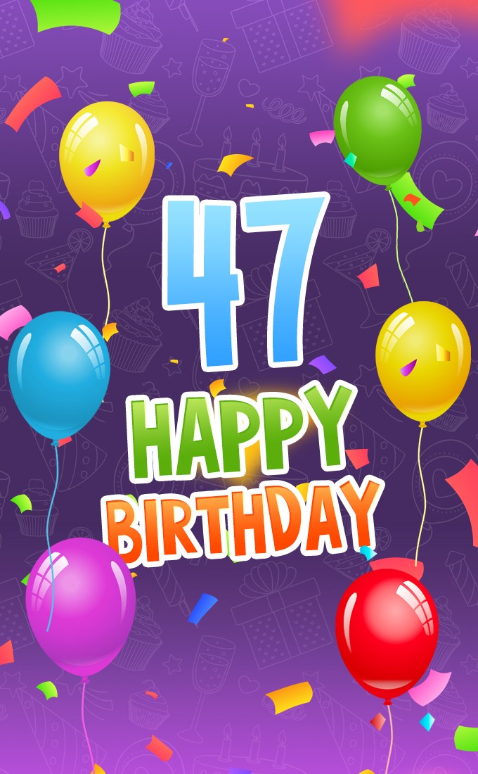 Happy 47th Birthday picture with colorful confetti and balloons (tall rectangle shape picture)