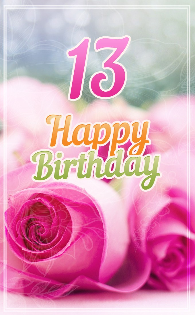 Happy 13th Birthday picture with pink roses (tall rectangle shape picture)