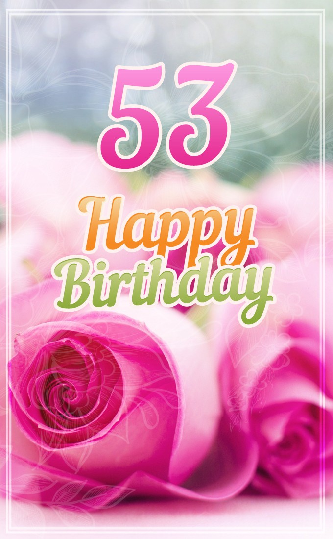 Happy 53rd Birthday picture with pink roses (tall rectangle shape picture)