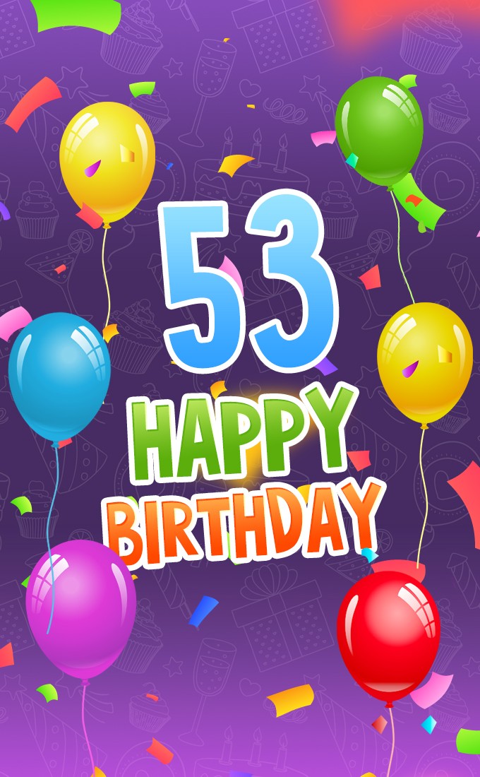 Happy 53rd Birthday picture with colorful confetti and balloons (tall rectangle shape picture)