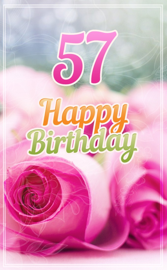 Happy 57th Birthday picture with pink roses (tall rectangle shape picture)