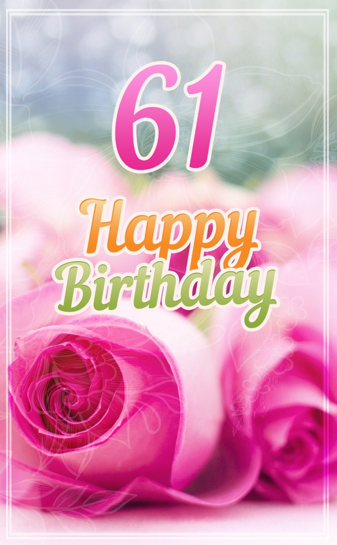 Happy 61st Birthday picture with pink roses (tall rectangle shape picture)