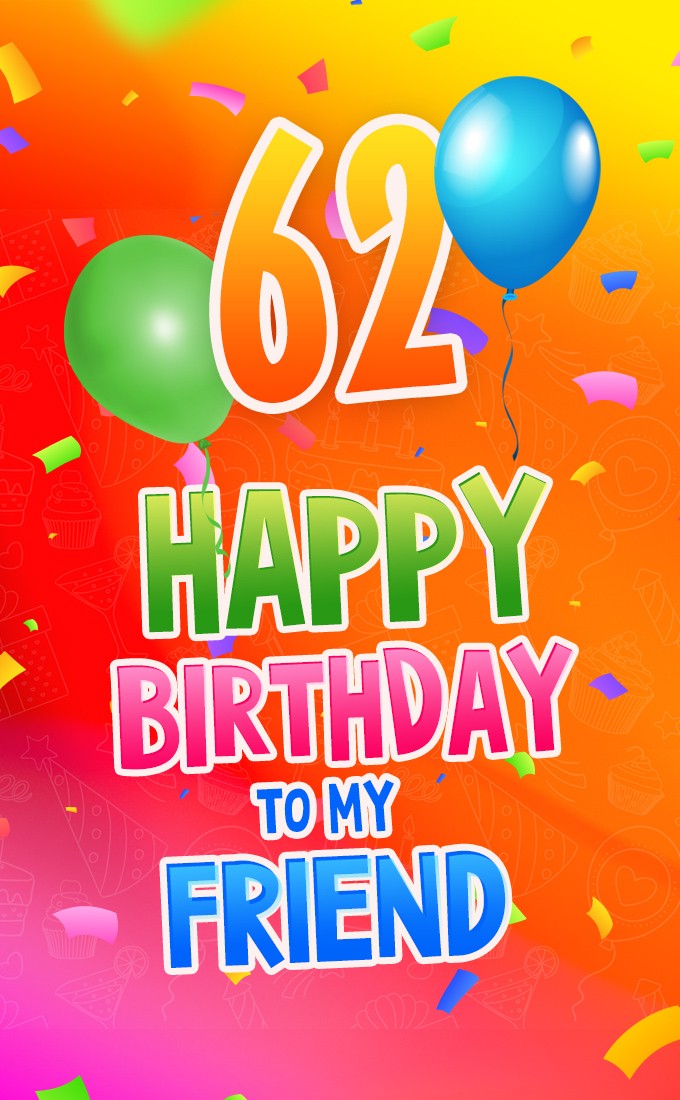 Happy 62nd Birthday my Friend Image (tall rectangle shape picture)