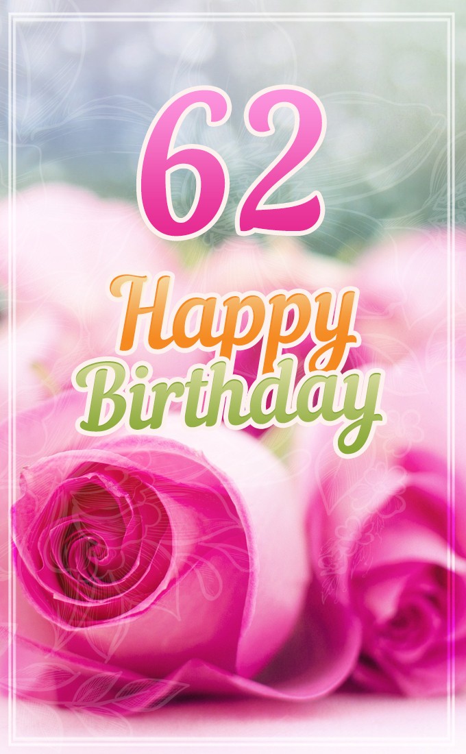 Happy 62nd Birthday greeting card with pink roses (tall rectangle shape picture)