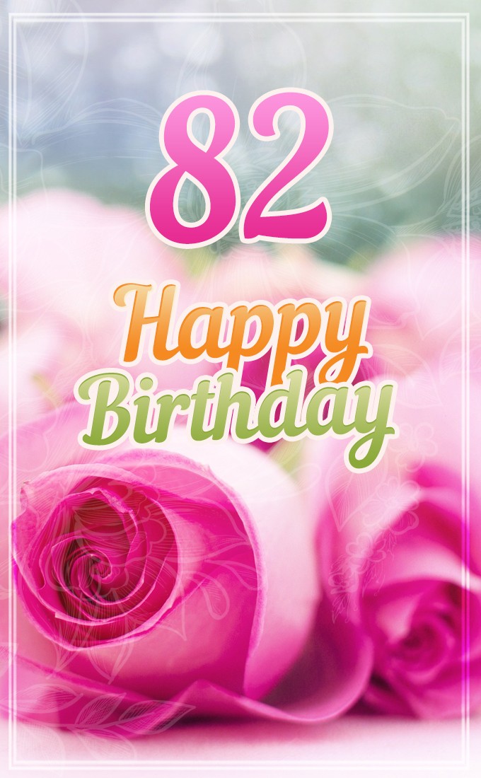 Happy 82nd Birthday picture with pink roses (tall rectangle shape picture)