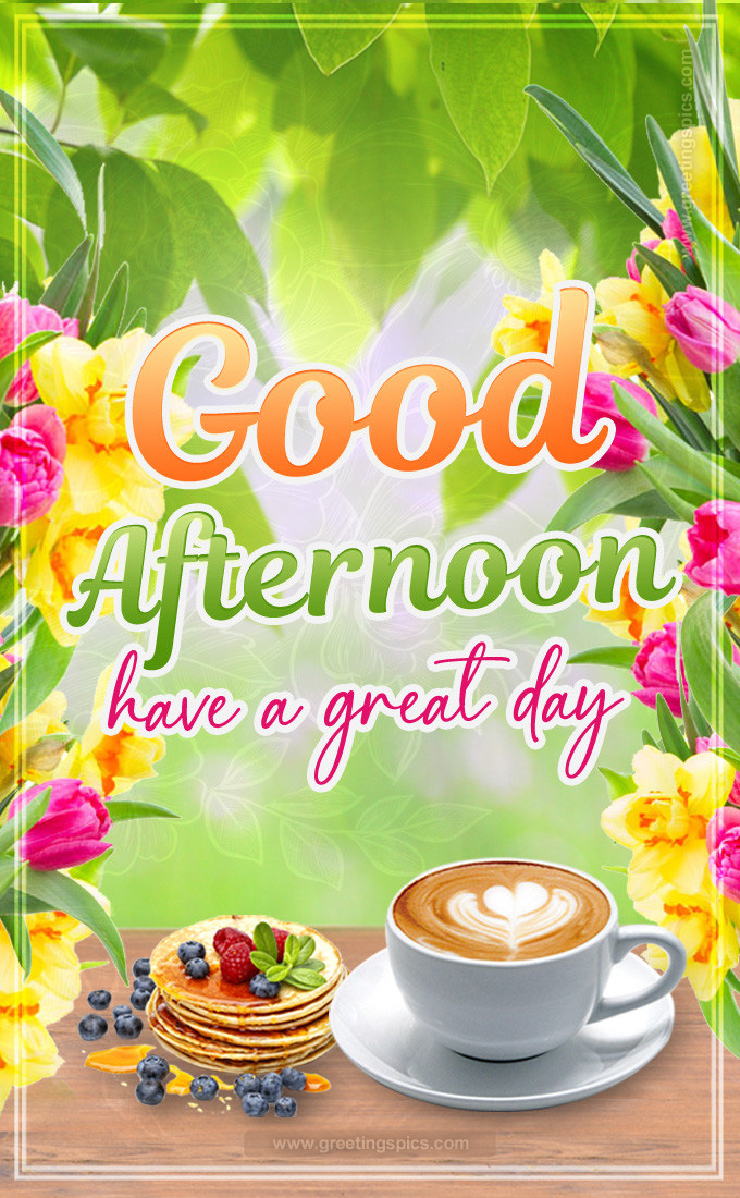 Good Afternoon have a Great Day image with cappuccino, pancakes and flowers (tall rectangle shape picture)