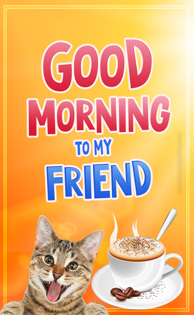 Good Morning to my Friend funny image with smiling cat (tall rectangle shape picture)