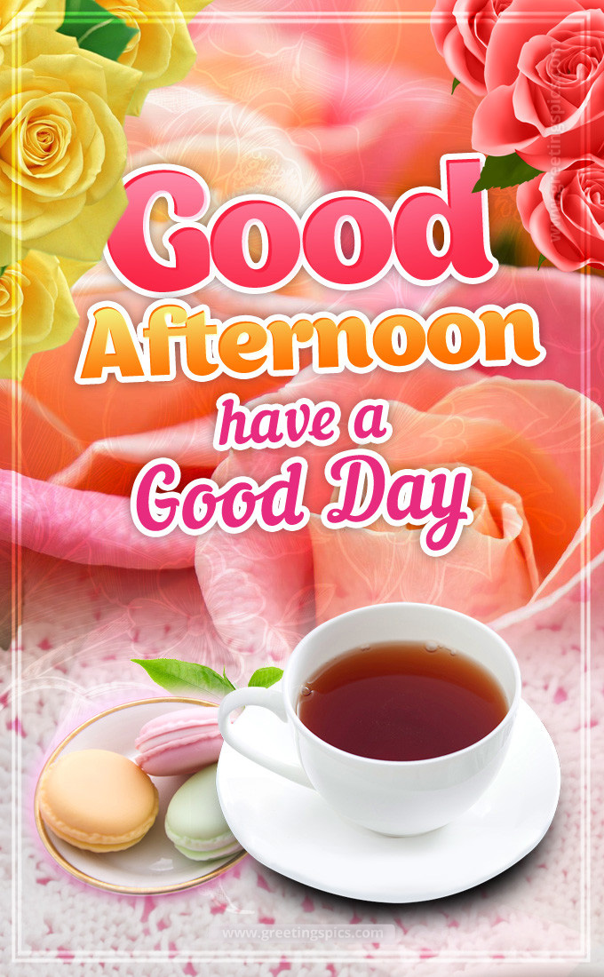 Good Afternoon have a Good Day image with a cup of tea and macarons (tall rectangle shape picture)