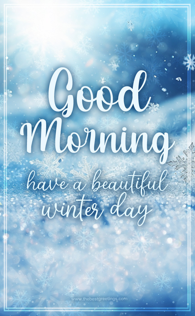 Good Morning have a Beautiful Winter Day picture with a beautiful snowy background (tall rectangle shape picture)