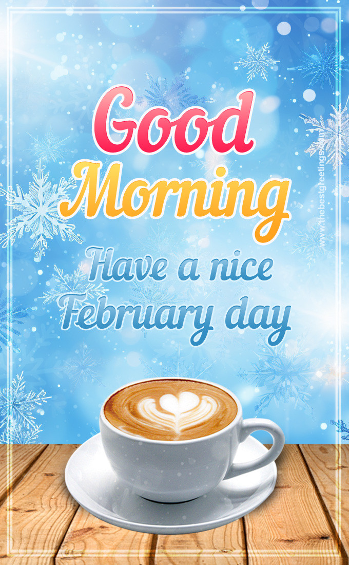 Good Morning have a nice February Day image with a cup of cappuccino (tall rectangle shape picture)