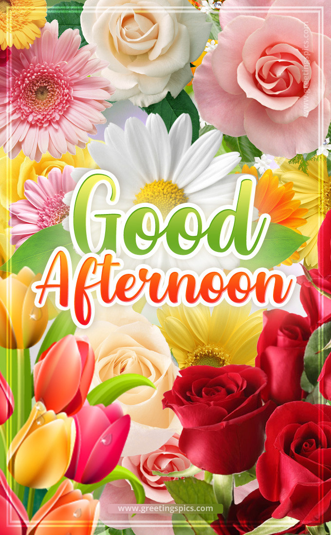 Good Afternoon image with bright colorful flowers (tall rectangle shape picture)