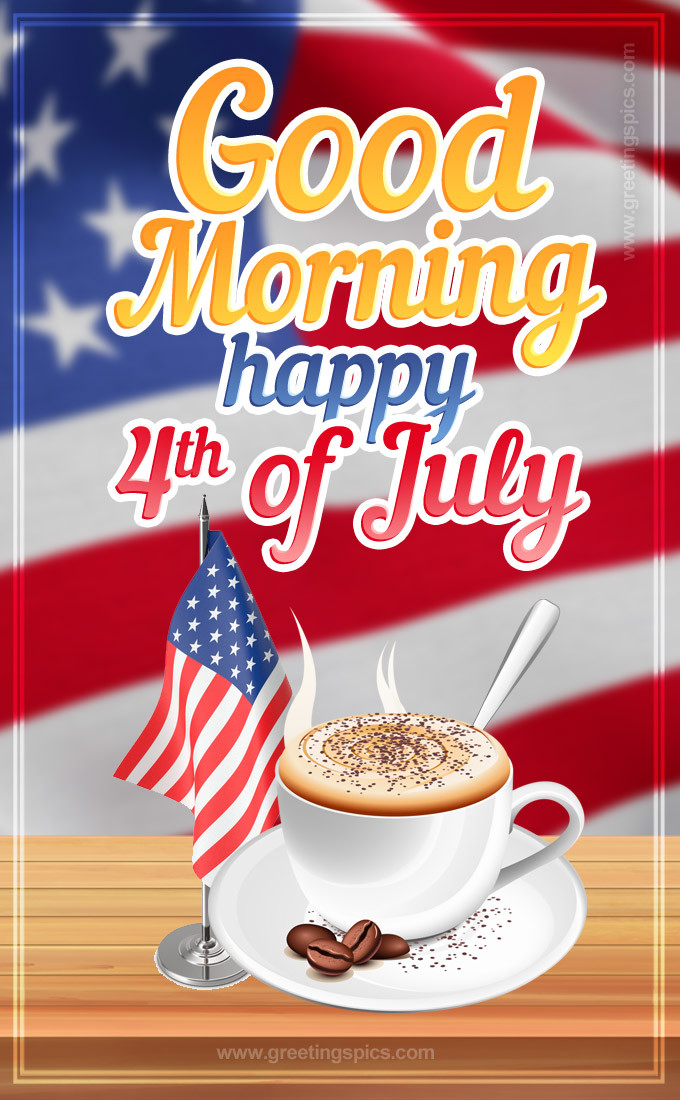 Good Morning Happy 4th of July Image with a cup of coffee and USA flag (tall rectangle shape picture)