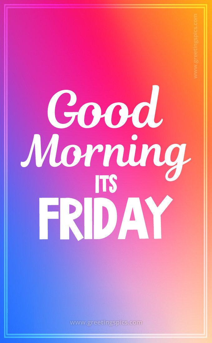 Good Morning its Friday Colorful Image (tall rectangle shape picture)