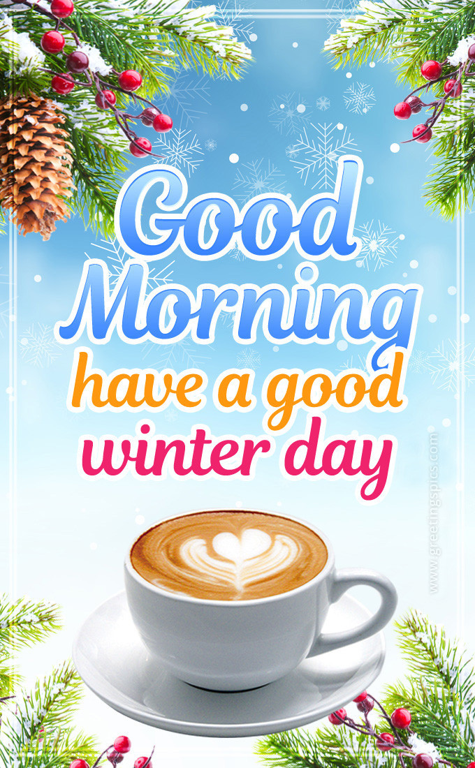 Good Morning Have a Good Winter Day picture with a cup of cappuccino (tall rectangle shape picture)