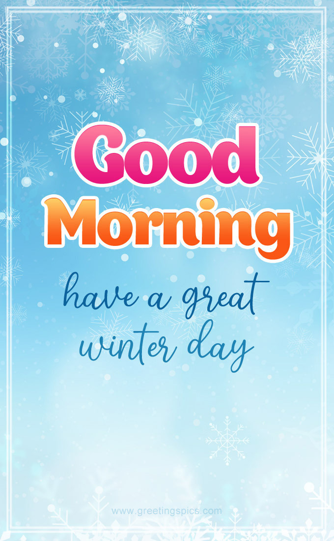 Good Morning Have a Great Winter Day image with snowflakes (tall rectangle shape picture)